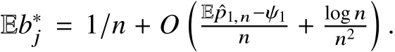  Eb∗j = 1/n + O� E ˆp1,n−ψ1n + log nn2 �.