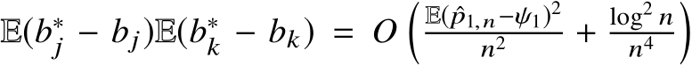  E(b∗j − bj)E(b∗k − bk) = O� E( ˆp1,n−ψ1)2n2 + log2 nn4 �
