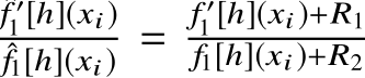 f ′1 [h](xi)ˆf1[h](xi) = f ′1 [h](xi)+R1f1[h](xi)+R2