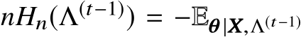  nHn(Λ(t−1)) = −Eθθθ |XXX,Λ(t−1)