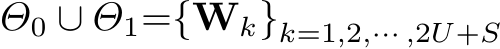 Θ0 ∪ Θ1={Wk}k=1,2,··· ,2U+S