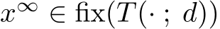 x∞ ∈ fix(T(· ; d))