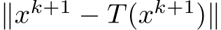  ∥xk+1 − T(xk+1)∥