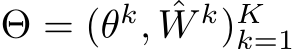  Θ = (θk, ˆW k)Kk=1