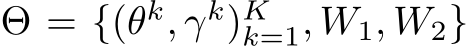  Θ = {(θk, γk)Kk=1, W1, W2}