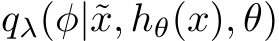 qλ(φ|˜x, hθ(x), θ)