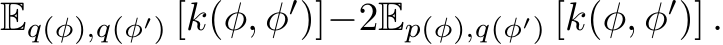 Eq(φ),q(φ′) [k(φ, φ′)]−2Ep(φ),q(φ′) [k(φ, φ′)] .