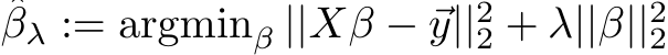 βλ := argminβ ||Xβ − ⃗y||22 + λ||β||22