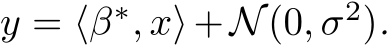  y = ⟨β∗, x⟩+N(0, σ2).