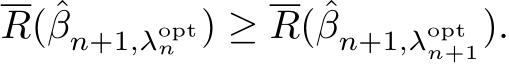  R(ˆβn+1,λoptn ) ≥ R(ˆβn+1,λoptn+1).