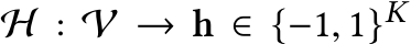  H : V → h ∈ {−1, 1}K