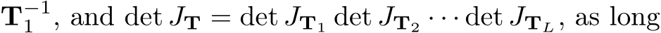 T−11 , and det JT = det JT1 det JT2 · · · det JTL, as long