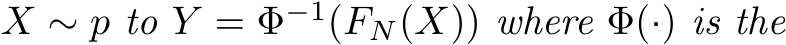  X ∼ p to Y = Φ−1(FN(X)) where Φ(·) is the