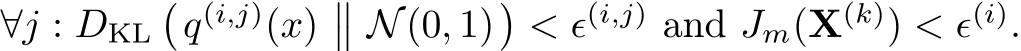  ∀j : DKL�q(i,j)(x)�� N(0, 1)�< ϵ(i,j) and Jm(X(k)) < ϵ(i).