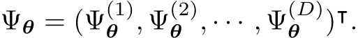  Ψθ = (Ψ(1)θ , Ψ(2)θ , · · · , Ψ(D)θ )⊺.