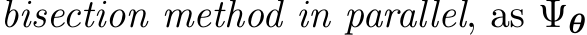 bisection method in parallel, as Ψθ