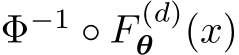 Φ−1 ◦ F (d)θ (x)