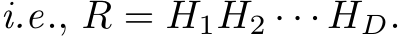  i.e., R = H1H2 · · · HD.