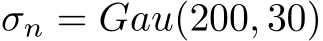  σn = Gau(200, 30)