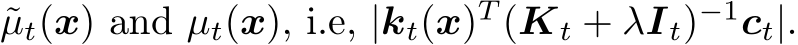 ˜µt(x) and µt(x), i.e, |kt(x)T (Kt + λIt)−1ct|.