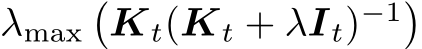  λmax�Kt(Kt + λIt)−1�