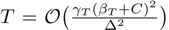  T = O� γT (βT +C)2∆2 �