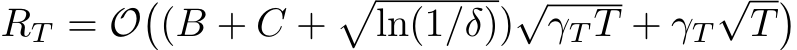  RT = O�(B + C +�ln(1/δ))√γT T + γT√T�