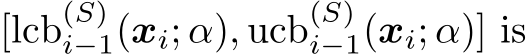  [lcb(S)i−1(xi; α), ucb(S)i−1(xi; α)] is