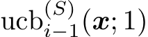  ucb(S)i−1(x; 1)