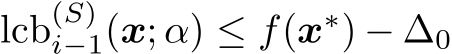 lcb(S)i−1(x; α) ≤ f(x∗) − ∆0