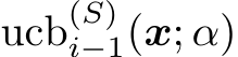  ucb(S)i−1(x; α)