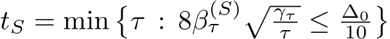  tS = min�τ : 8β(S)τ � γττ ≤ ∆010�