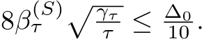  8β(S)τ � γττ ≤ ∆010 .