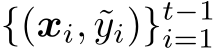  {(xi, ˜yi)}t−1i=1