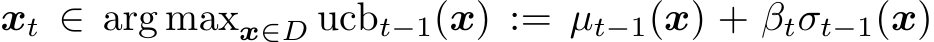 xt ∈ arg maxx∈D ucbt−1(x) := µt−1(x) + βtσt−1(x)