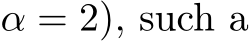  α = 2), such a