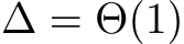  ∆ = Θ(1)