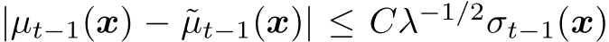 |µt−1(x) − ˜µt−1(x)| ≤ Cλ−1/2σt−1(x)