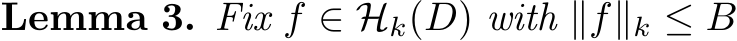 Lemma 3. Fix f ∈ Hk(D) with ∥f∥k ≤ B
