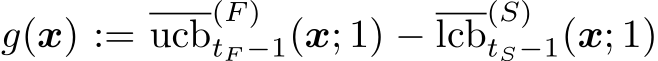 g(x) := ucb(F )tF −1(x; 1) − lcb(S)tS−1(x; 1)