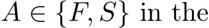  A ∈ {F, S} in the