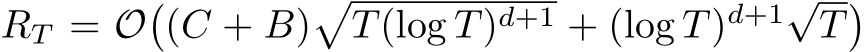 RT = O�(C + B)�T(log T)d+1 + (log T)d+1√T�