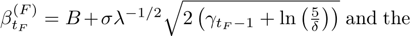  β(F )tF = B +σλ−1/2�2�γtF −1 + ln� 5δ��and the