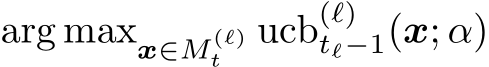 arg maxx∈M (ℓ)t ucb(ℓ)tℓ−1(x; α)