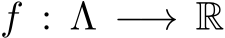  f : Λ −→ R