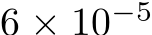  6 × 10−5
