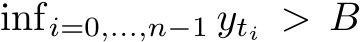 infi=0,...,n−1 yti > B