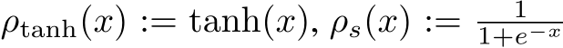  ρtanh(x) := tanh(x), ρs(x) := 11+e−x