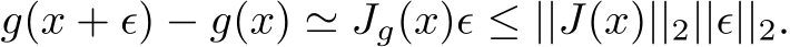  g(x + ϵ) − g(x) ≃ Jg(x)ϵ ≤ ||J(x)||2||ϵ||2.