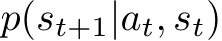  p(st+1|at, st)